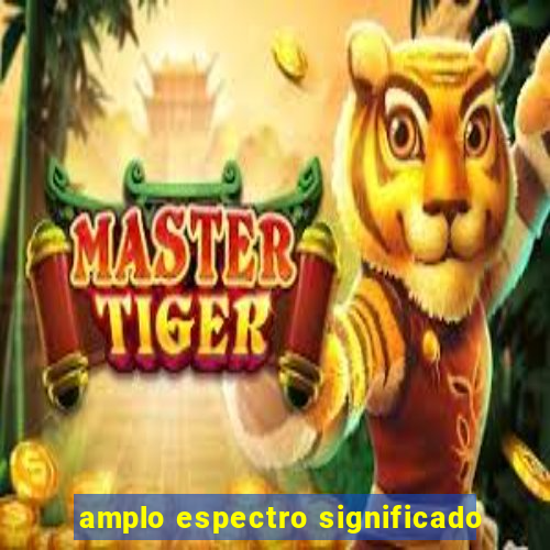 amplo espectro significado